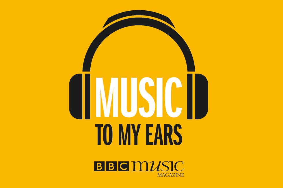 The Music to my Ears Podcast brought to you by BBC Music Magazine